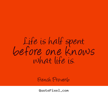 Make custom picture quotes about life - Life is half spent before one knows what life..
