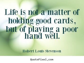 Life is not a matter of holding good cards,.. Robert Louis Stevenson top life quote
