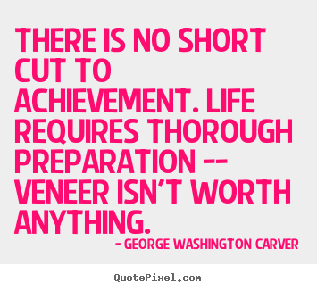 Life quotes - There is no short cut to achievement. life requires thorough preparation..