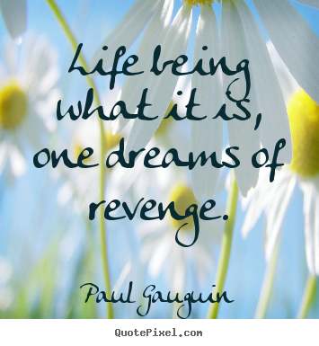 Make custom picture quote about life - Life being what it is, one dreams of revenge.