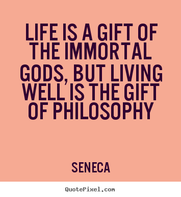 Seneca image sayings - Life is a gift of the immortal gods, but living.. - Life quotes