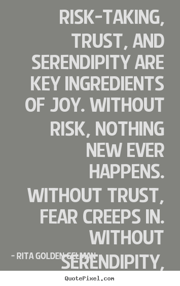 Life quotes - Risk-taking, trust, and serendipity are key ingredients..