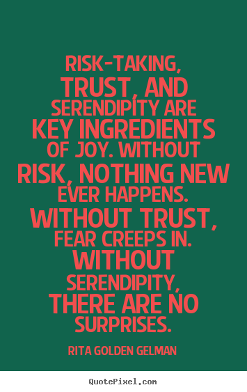 Life quote - Risk-taking, trust, and serendipity are key ingredients..