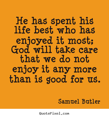 Samuel Butler picture quote - He has spent his life best who has enjoyed it most; god will take.. - Life quotes