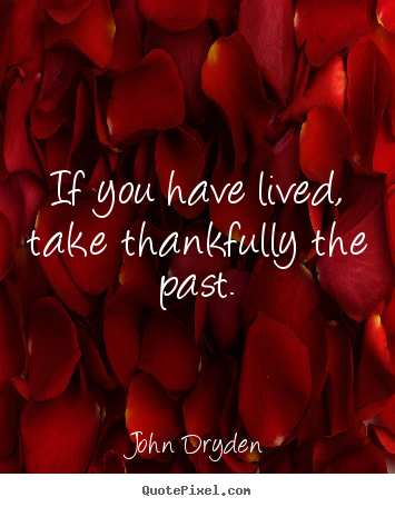 Design photo quotes about life - If you have lived, take thankfully the past.