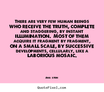 Ana&#239;s Nin picture quotes - There are very few human beings who receive the.. - Life quotes