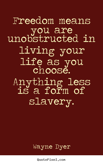Create your own poster quotes about life - Freedom means you are unobstructed in living..