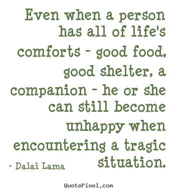 Life quote - Even when a person has all of life's comforts - good..