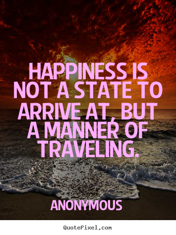 Design picture quote about life - Happiness is not a state to arrive at, but a manner..