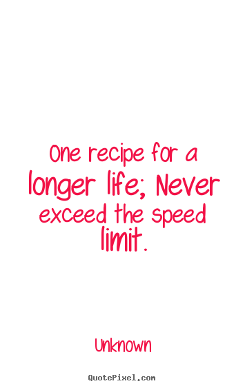 Unknown picture quotes - One recipe for a longer life; never exceed the.. - Life quotes