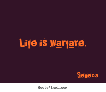 Seneca poster quote - Life is warfare. - Life quotes
