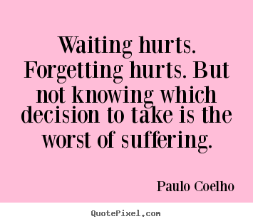 Waiting hurts. forgetting hurts. but not knowing.. Paulo Coelho famous life quotes