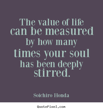 Quotes about life - The value of life can be measured by how many times..