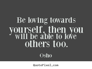 Create picture quote about life - Be loving towards yourself, then you will be able to..