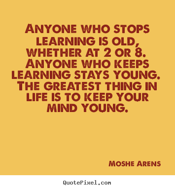 Moshe Arens picture quotes - Anyone who stops learning is old, whether at.. - Life quotes