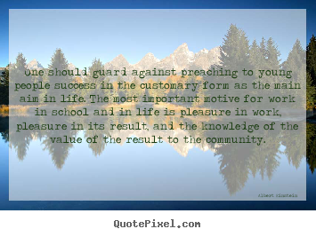 Life quote - One should guard against preaching to young people success in the customary..