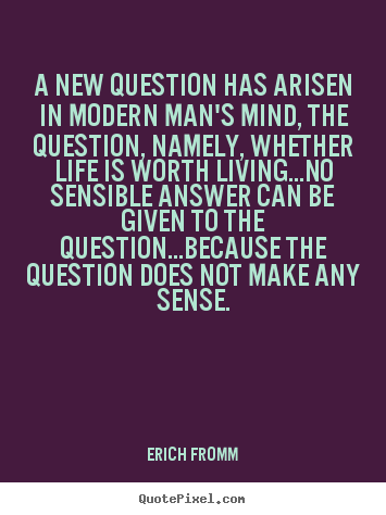 Quotes about life - A new question has arisen in modern man's mind, the question, namely,..