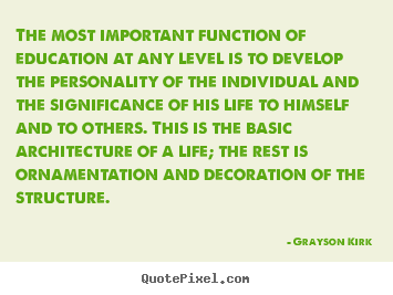Grayson Kirk picture quotes - The most important function of education at any level is.. - Life quotes