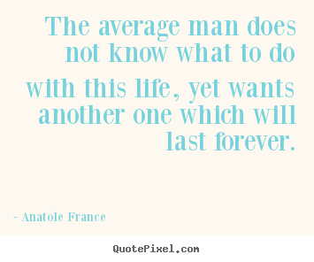Create custom poster quotes about life - The average man does not know what to do with this life,..