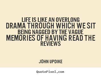 John Updike picture quotes - Life is like an overlong drama through which.. - Life quotes