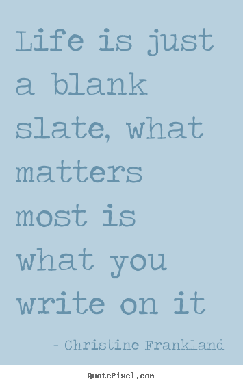 Design picture quotes about life - Life is just a blank slate, what matters most..