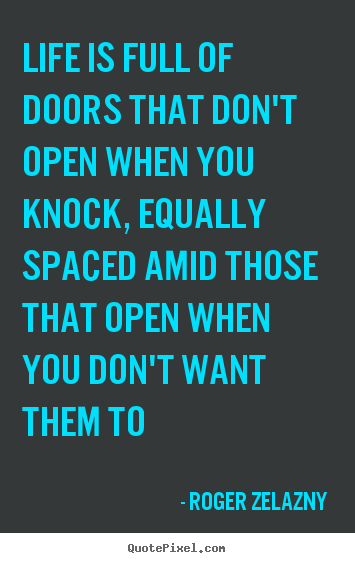 Life quotes - Life is full of doors that don't open when you knock, equally spaced..