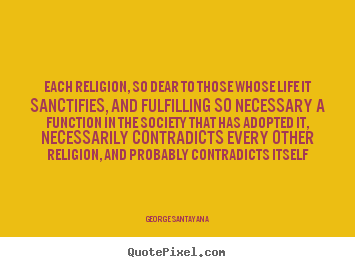 Design custom picture quotes about life - Each religion, so dear to those whose life it sanctifies,..