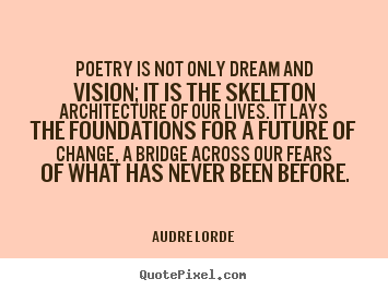 Life quote - Poetry is not only dream and vision; it is the skeleton..