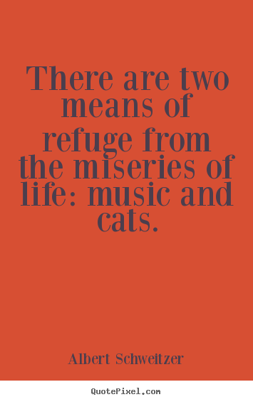 Albert Schweitzer picture quotes - There are two means of refuge from the miseries of life:.. - Life quotes