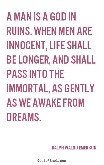 Life sayings - A man is a god in ruins. when men are innocent, life shall be longer,..