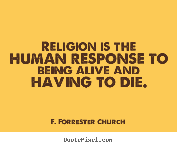 Make personalized picture quotes about life - Religion is the human response to being..
