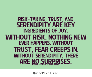 How to make picture quotes about life - Risk-taking, trust, and serendipity are key ingredients of joy. without..