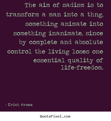 How to make poster quotes about life - The aim of sadism is to transform a man..
