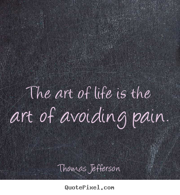 Life quote - The art of life is the art of avoiding pain.