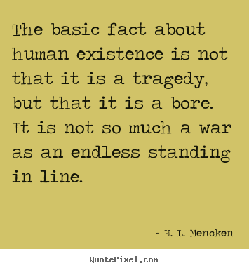 Life quotes - The basic fact about human existence is not that it is a tragedy,..
