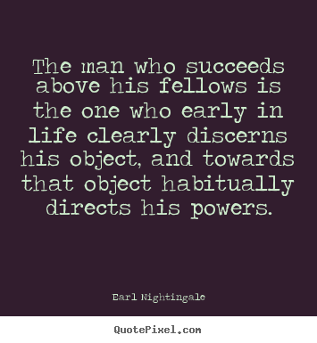 Earl Nightingale poster quotes - The man who succeeds above his fellows is the one who early in.. - Life quote