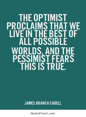 Create custom picture quote about life - The optimist proclaims that we live in the best of all possible..
