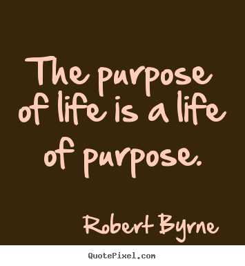 Life quote - The purpose of life is a life of purpose.