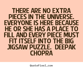 Unknown Author picture quote - There are no extra pieces in the universe.  everyone is here.. - Life quotes
