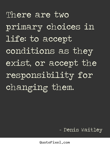 Denis Waitley image quotes - There are two primary choices in life: to.. - Life quote
