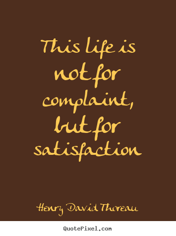 Henry David Thoreau pictures sayings - This life is not for complaint, but for.. - Life quote