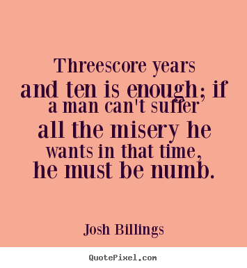Make custom picture quotes about life - Threescore years and ten is enough; if a..