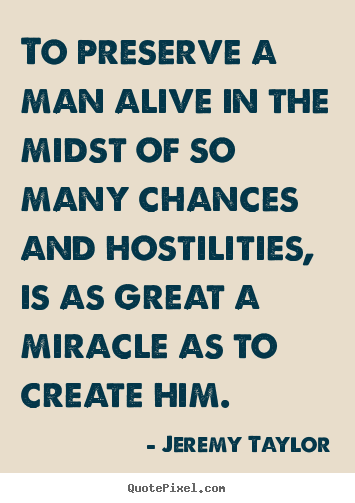 Jeremy Taylor picture quotes - To preserve a man alive in the midst of so many chances and hostilities,.. - Life quotes