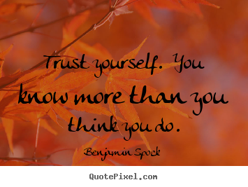 Life quote - Trust yourself.  you know more than you think you do.