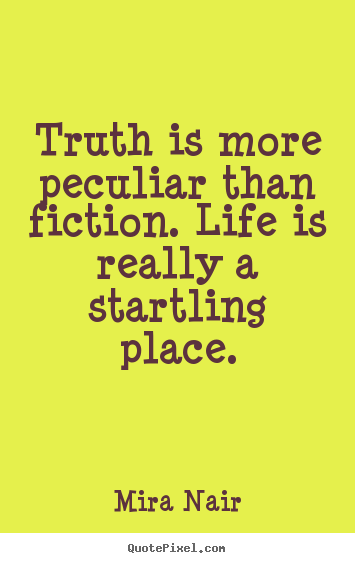 Mira Nair picture quotes - Truth is more peculiar than fiction. life is.. - Life quotes