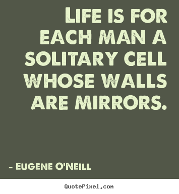 How to make picture sayings about life - Life is for each man a solitary cell whose walls..