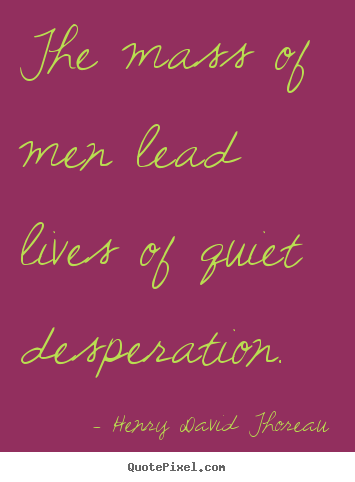 Henry David Thoreau poster quotes - The mass of men lead lives of quiet desperation. - Life sayings
