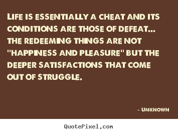 Quote about life - Life is essentially a cheat and its conditions..