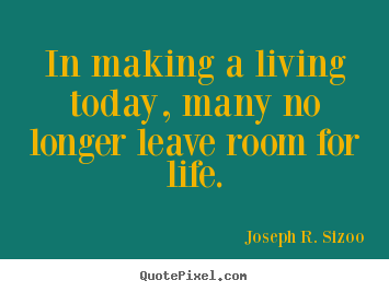 Quotes about life - In making a living today, many no longer leave room..