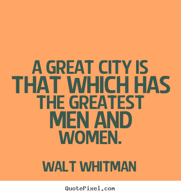 Walt Whitman picture sayings - A great city is that which has the greatest men.. - Life quote